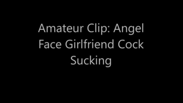 Amateur Clip: Angel Face Girlfriend Cock Sucking